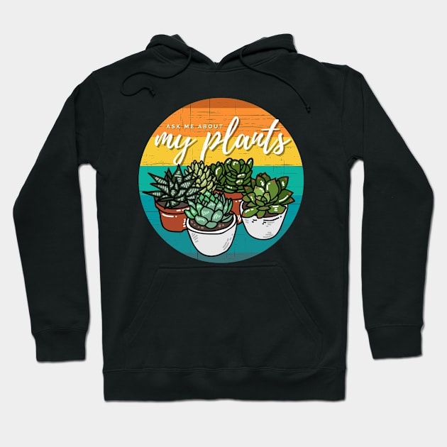 Ask Me About My Plants — Succulent Edition Hoodie by nathalieaynie